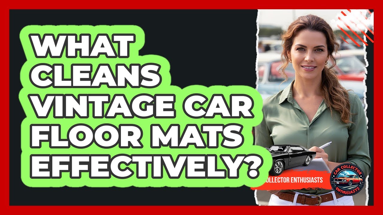 What Cleans Vintage Car Floor Mats Effectively?