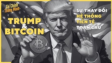 Trump và Bitcoin - Sự Thay Đổi Hệ Thống Tiền Tệ Toàn Cầu