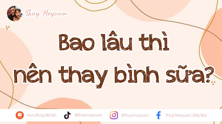 Bình sữa cho bé có thể thay khi nào