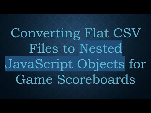 Converting Flat CSV Files to Nested JavaScript Objects for Game Scoreboards