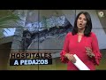 Hospitales a pedazos | El Informe con Alicia Ortega