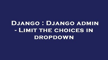 Django : Django admin - Limit the choices in dropdown