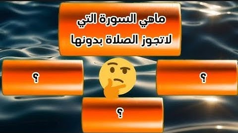 اسئلة دينية صعبة جدا وأجوبتها/ماهي السورة التي لاتجوز الصلاة بدونها