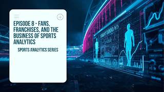 Sports Analytics Episode 8 - Fans, Franchises, and the Business of Sports Analytics