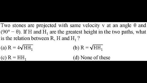 Two stones are projected with same velocity v at an angle θ and (90° − θ). If H and H1