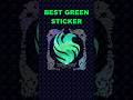 BEST GREEN STICKER IN THE  GAME NOW??