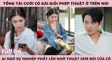 Chủ Tịch Cưới Cô Gái Giỏi Phép Thuật Vừa Xuống Núi Vì Cô Đã Nhắc Nhở Giúp Anh Thoát Khỏi Đại Nạn
