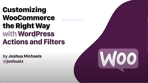 Joshua Michaels - Customizing WooCommerce the Right Way Using Action and Filter Hooks