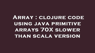 Array : clojure code using java primitive arrays 70X slower than scala version