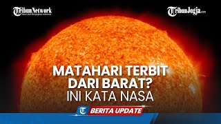 KEMUNGKINAN MATAHARI TERBIT DARI BARAT, NASA BERIKAN KOMENTAR INI