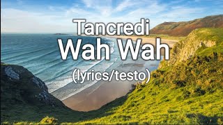 Tancredi - Wah Wah (lyrics/testo)