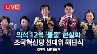 [LIVE] 의석 12석 '총선 돌풍' 조국혁신당 선대위 해단식/2024년 4월 11일(목)/KBS