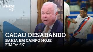 CACAU DESABANDO, FIM DA 6X1 E BAHIA EM CAMPO HOJE