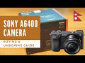 Buying and Unboxing Sony a6400 Mirrorless camera in Nepal | Beginner's Guide
