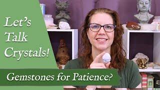 Lets Talk Crystals Gemstones For Patience? Crystals That Increase Patience And Bring Peace