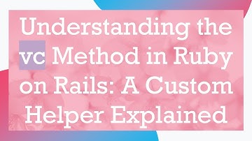 Understanding the vc Method in Ruby on Rails: A Custom Helper Explained