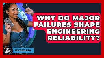Why Do Major Failures Shape Engineering Reliability? - How Things Break