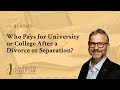 Who Pays for University or College After a Divorce or Separation?