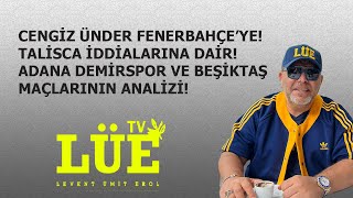 CENGİZ ÜNDER FENER'E! TALİSCA İDDİALARINA DAİR! ADANA DEMİRSPOR VE BEŞİKTAŞ MAÇLARININ ANALİZİ