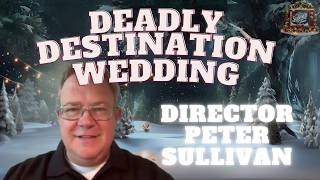 Deadly Destination Wedding Director Peter Sullivan on Thriller & Hidden Twists|EXCLUSIVE INTERVIEW