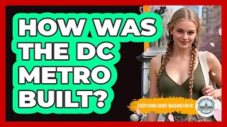 How Was The DC Metro Built? - Everything About Washington DC