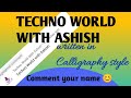 Techno world with ashish written in calligraphy style  comment your channel name 
