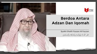 Berdoa Antara Adzan Dan Iqomah - Syaikh Shalih Fauzan Al Fauzan