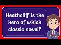 Heathcliff is the hero of which classic novel? Answer