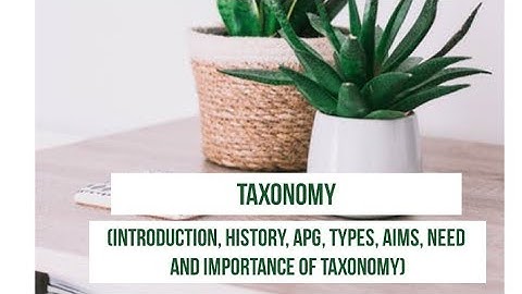 Taxonomy (introduction, history, APG, types, aims, need and importance of taxonomy)