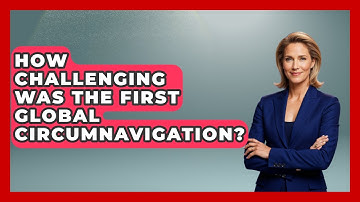 How Challenging Was The First Global Circumnavigation? - Firsts of the World