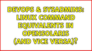 DevOps & SysAdmins: Linux command equivalents in opensolaris (and vice versa)? (5 Solutions!!)