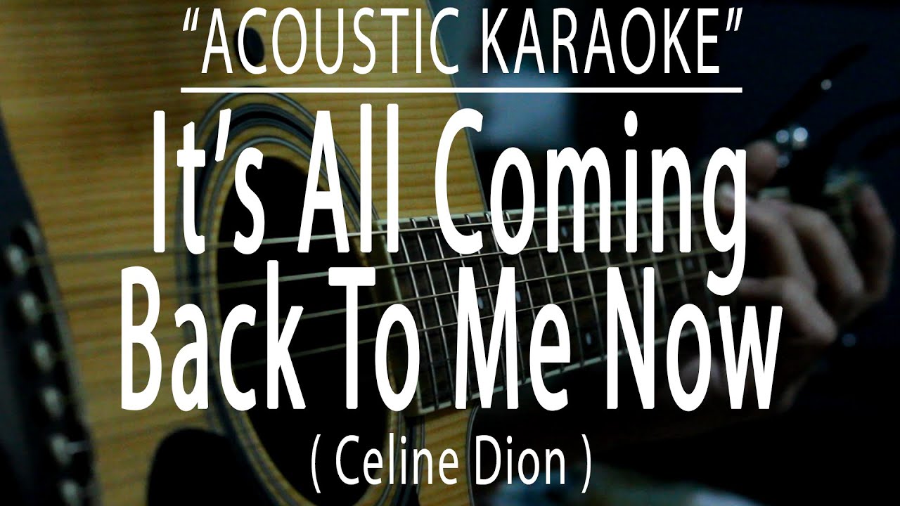 It's All Coming Back To Me Now - Celine Dion (Acoustic karaoke) It's All Coming Back To Me Now - Celine Dion (Acoustic karaoke)