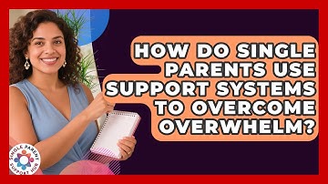 How Do Single Parents Use Support Systems To Overcome Overwhelm? - Single Parent Support Hub