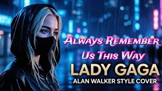 Always Remember Us This Way – Lady Gaga (Alan Walker Style Cover) | Emotional EDM Version