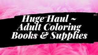 HUGE HAUL!!! | Adult Coloring Books & Supplies