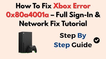 How To Fix Xbox Error 0x80a4001a – Full Sign-In & Network Fix Tutorial