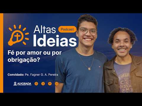 PODCAST Altas Ideias #8 - Fé por amor ou por obrigação? 🤔