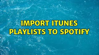 Import iTunes playlists to Spotify (2 Solutions!!)