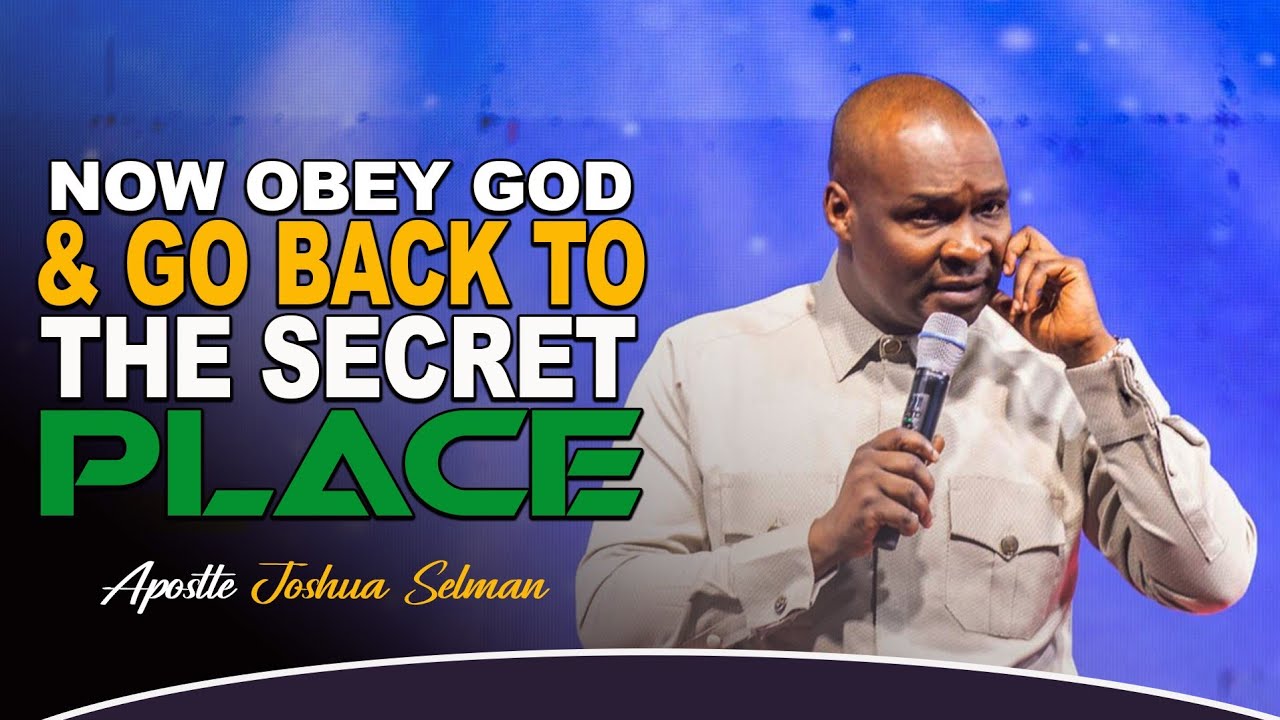 NOW OBEY GOD AND GO BACK TO THE SECRET PLACE. - APOSTLE JOSHUA SELMAN ...