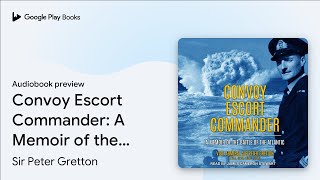 Convoy Escort Commander: A Memoir of the Battle… by Sir Peter Gretton · Audiobook preview