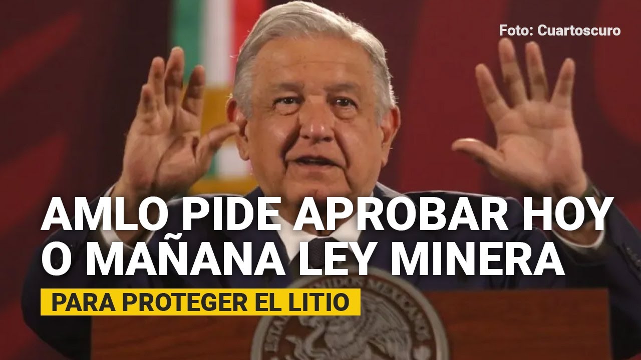 AMLO pide a Congreso aprobar hoy o mañana reforma a Ley Minera para ...