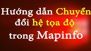 Hướng dẫn chuyển hệ tọa độ trong Mapinfo