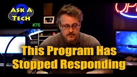 Program Has Stopped Responding - Ask A Tech #76