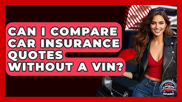 Can I Compare Car Insurance Quotes Without A VIN? - Auto Coverage Explained