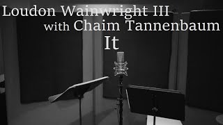 It - Loudon Wainwright III with Chaim Tannenbaum