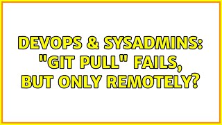 DevOps & SysAdmins: "git pull" fails, but only remotely?