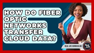 How Do Fiber Optic Networks Transfer Cloud Data? - Real Life Curriculum