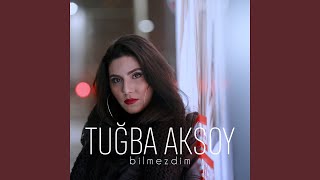 Bilmezdim - Tuğba Aksoy