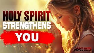 Prayer to Hear the Holy Spirit | 7 Ways He Guides and Strengthens You | Morning Prayer