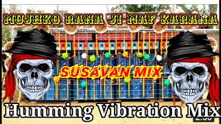 Mujhko Rana ji Maaf Karna Susavan Mix Humming Vibration Mix